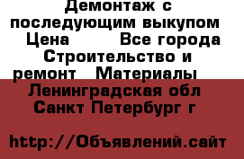 Демонтаж с последующим выкупом  › Цена ­ 10 - Все города Строительство и ремонт » Материалы   . Ленинградская обл.,Санкт-Петербург г.